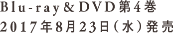 Blu-ray&DVD第4巻 2017年8月23日（水）発売
