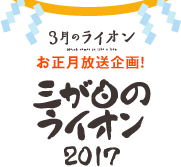 ３月のライオンお正月放送企画！ 三が日のライオン2017